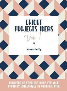 预订Cricut Project Ideas Vol.1:Hundreds of Fabulous Ideas for Your Projects Categorized by Material Type