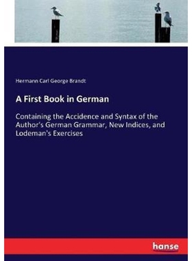 预订A First Book in German:Containing the Accidence and Syntax of the Author's German Grammar, New Indices, and Lodeman'