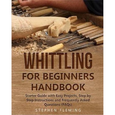 预订Whittling for Beginners Handbook:Starter Guide with Easy Projects, Step by Step Instructions and Frequently Asked Qu