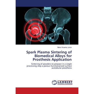 按需印刷不退不换Spark Plasma Sintering of Biomedical Alloys for Prosthesis Application[9783659478338]