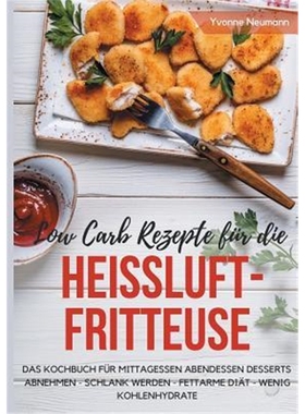 预订Low Carb Rezepte fur die Heissluftfritteuse Das Kochbuch fur Mittagessen Abendessen Desserts:Abnehmen - schlank
