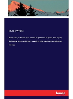 预订Native silica, a treatise upon a series of specimens of quartz, rock crystal, chalcedony, agates and