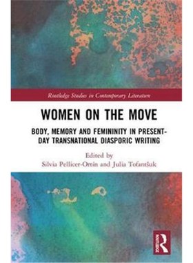 按需印刷Women on the Move:Body, Memory and Femininity in Present-Day Transnational Diasporic Writing[9781138321991]