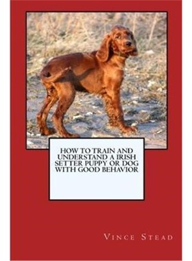按需印刷How to Train and Raise a Irish Setter Puppy or Dog with Good Behavior[9781329725218]