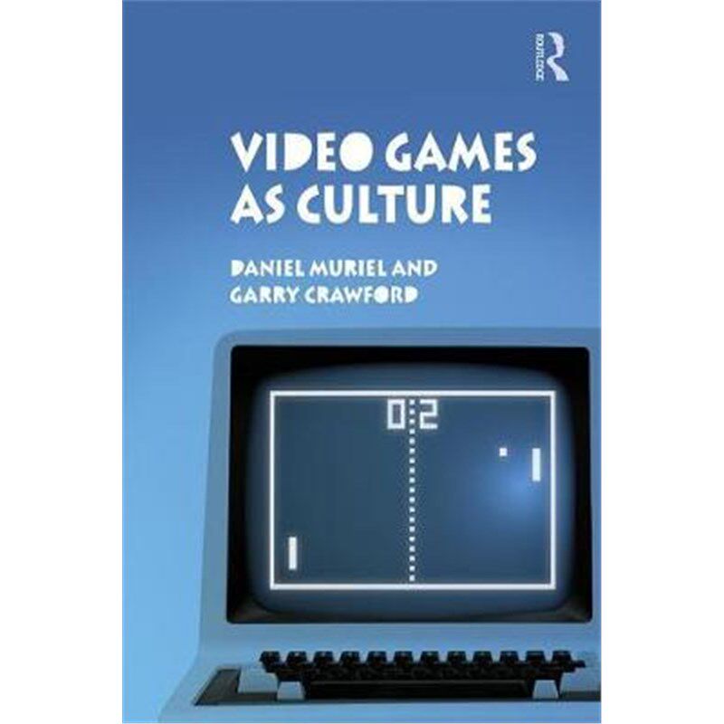 按需印刷不退不换Video Games As Culture:Considering the Role and Importance of Video Games in Contemporary Society[978113