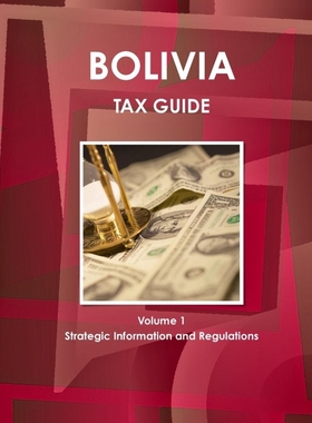 按需印刷Bolivia Tax Guide Volume 1 Strategic Information and Regulations[9781433019517]