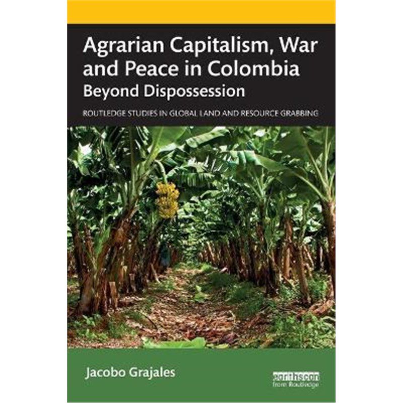 按需印刷不退不换Agrarian Capitalism, War and Peace in Colombia:Beyond Dispossession[9780367675707]