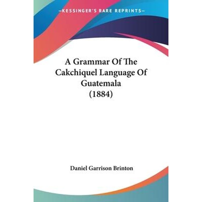 按需印刷A Grammar Of The Cakchiquel Language Of Guatemala(1884)[9781104593360]