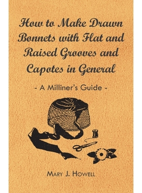 预订How to Make Drawn Bonnets with Flat and Raised Grooves and Capotes in General - A Milliner's Guide