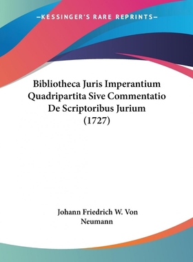 按需印刷Bibliotheca Juris Imperantium Quadripartita Sive Commentatio De Scriptoribus Jurium (1727)[9781104624491]