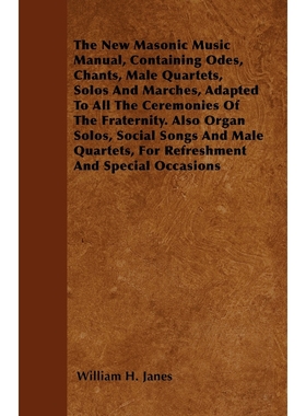 预订The New Masonic Music Manual, Containing Odes, Chants, Male Quartets, Solos And Marches, Adapted To