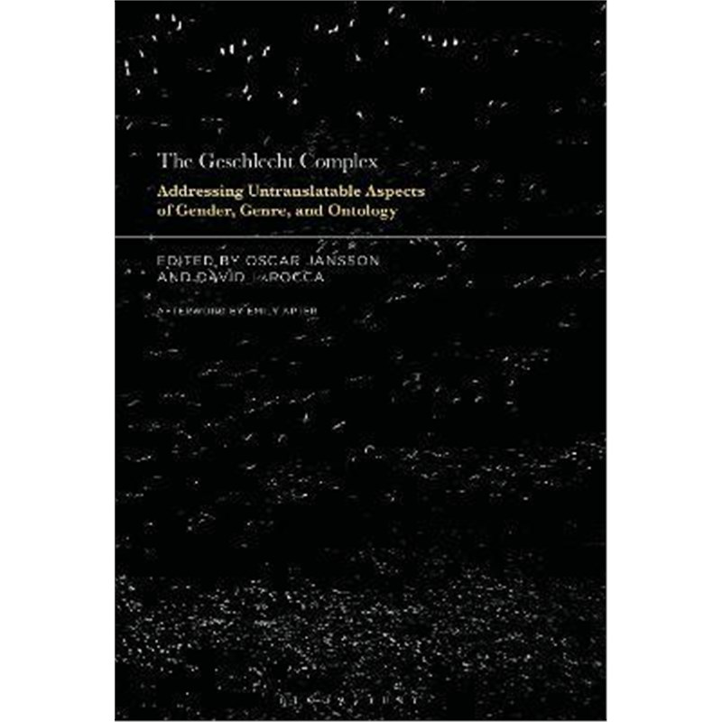 预订The Geschlecht Complex:Addressing Untranslatable Aspects of Gender, Genre, and Ontology