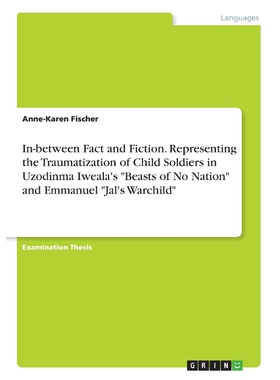 预订In-between Fact and Fiction. Representing the Traumatization of Child Soldiers in Uzodinma Iweala's