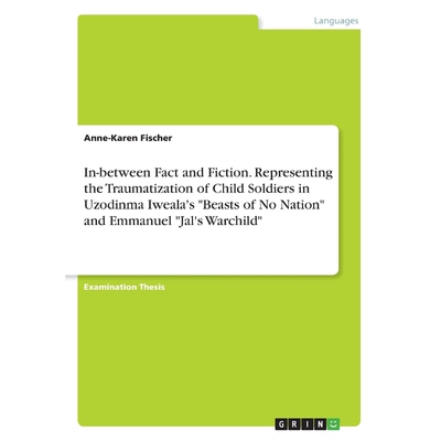 预订不退不换In-between Fact and Fiction. Representing the Traumatization of Child Soldiers in Uzodinma Iweala's