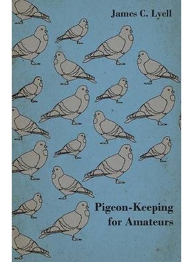 预订不退不换Pigeon-Keeping for Amateurs - A Complete and Concise Guide to the Amateur Breeder of Domestic and Fa