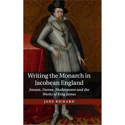 按需印刷Writing the Monarch in Jacobean England:Jonson, Donne, Shakespeare and the Works of King James[9781107120662]