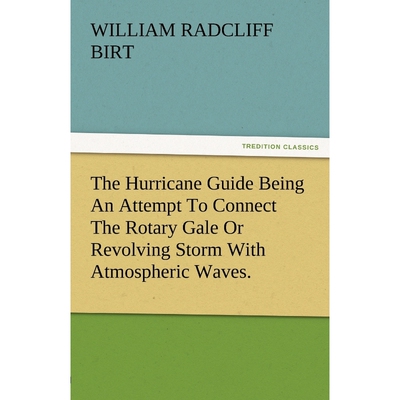 预订不退不换The Hurricane Guide Being an Attempt to Connect the Rotary Gale or Revolving Storm with Atmospheric