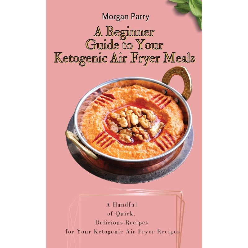 按需印刷不退不换A Beginner Guide to Your Ketogenic Air Fryer Meals[9781803175812]