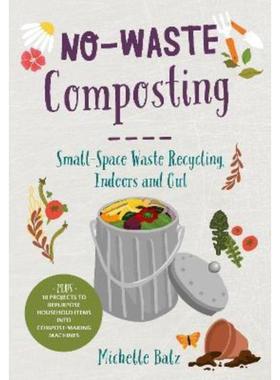 预订No-Waste Composting:Small-Space Waste Recycling, Indoors and Out. Plus, 10 projects to repurpose household items int