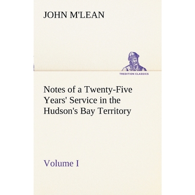 按需印刷Notes of a Twenty-Five Years' Service in the Hudson's Bay Territory Volume I.[9783849150495]