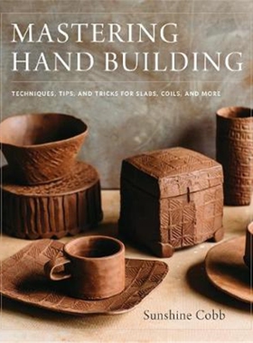 预订Mastering Hand Building:Techniques, Tips, and Tricks for Slabs, Coils, and More