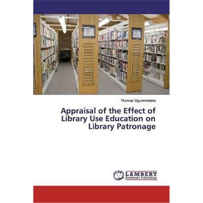 按需印刷Appraisal of the Effect of Library Use Education on Library Patronage[9786200317810]