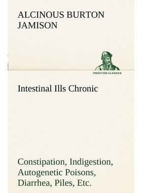 预订Intestinal Ills Chronic Constipation, Indigestion, Autogenetic Poisons, Diarrhea, Piles, Etc. Also A