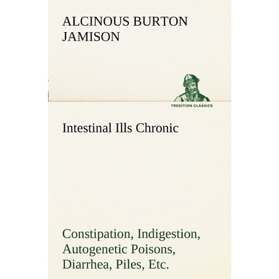 预订不退不换Intestinal Ills Chronic Constipation, Indigestion, Autogenetic Poisons, Diarrhea, Piles, Etc. Also A