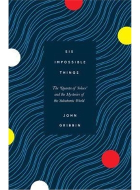 预订Six Impossible Things:The 'Quanta of Solace' and the Mysteries of the Subatomic World
