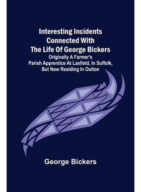 预订Interesting Incidents connected with the Life of George Bickers; Originally a Farmer s Parish Appren