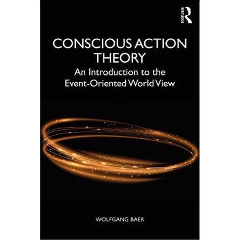 按需印刷不退不换Conscious Action Theory:An Introduction to the Event-Oriented World View[9781138667471]