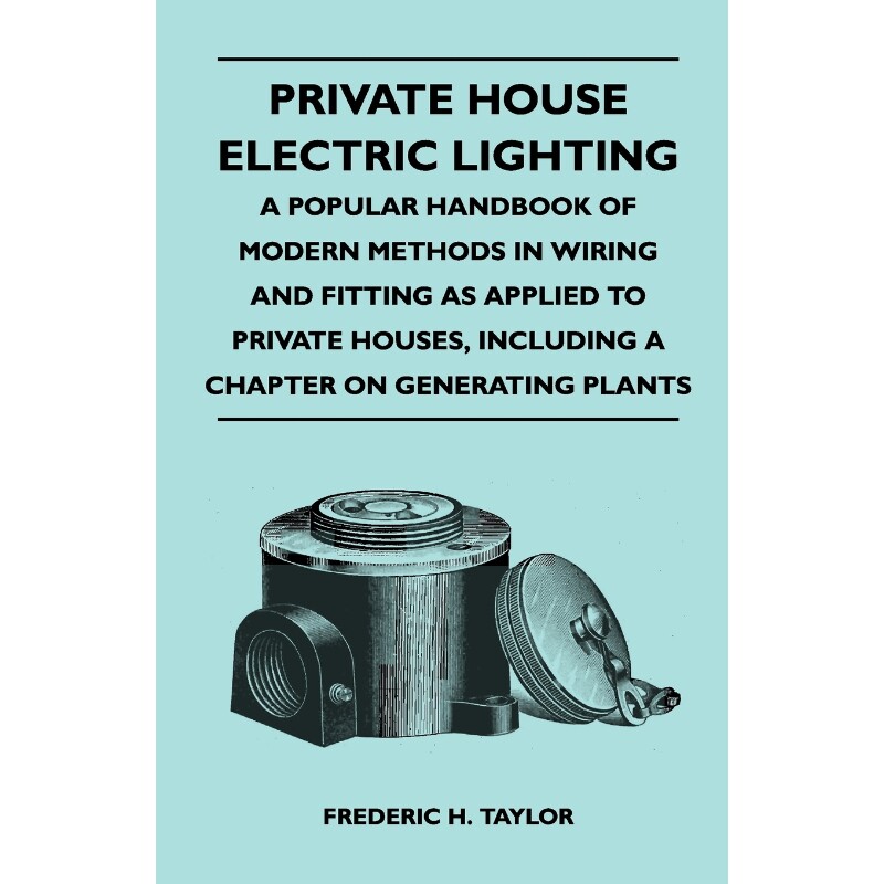 预订不退不换Private House Electric Lighting - A Popular Handbook of Modern Methods in Wiring and Fitting as Appl