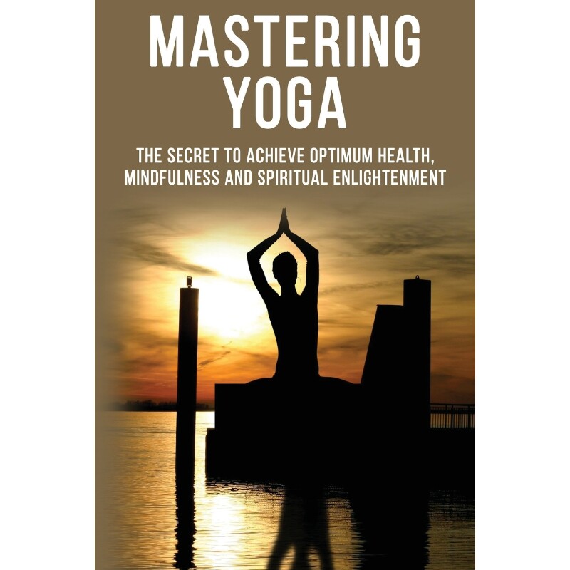 按需印刷不退不换Mastering Yoga - The Secret to Achieve Optimum Health, Mindfulness and Spiritual Enlightenment[978036837