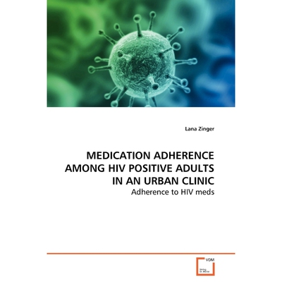 按需印刷MEDICATION ADHERENCE  AMONG HIV POSITIVE ADULTS IN AN URBAN CLINIC[9783639165838]