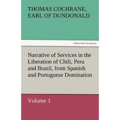 预订Narrative of Services in the Liberation of Chili, Peru and Brazil, from Spanish and Portuguese Domin