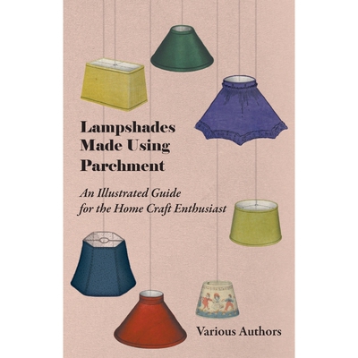 按需印刷Lampshades Made Using Parchment - An Illustrated Guide for the Home Craft Enthusiast[9781447413523]