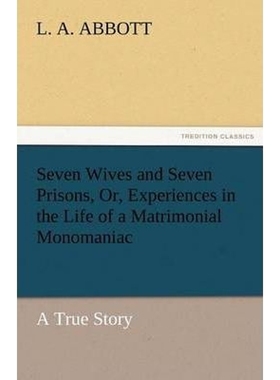 预订Seven Wives and Seven Prisons, Or, Experiences in the Life of a Matrimonial Monomaniac. a True Story