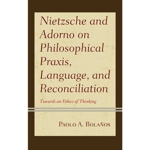 按需印刷Nietzsche and Adorno on Philosophical Praxis, Language, and Reconciliation[9781793608024]