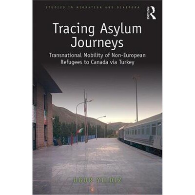 按需印刷Tracing Asylum Journeys:Transnational Mobility of Non-European Refugees to Canada via Turkey[9781138364554]