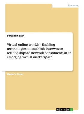 预订Virtual online worlds - Enabling technologies to establish interwoven relationships to network const