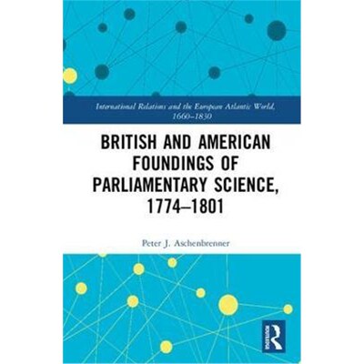 按需印刷British and American Foundings of Parliamentary Science, 1774-1801[9781472472656]