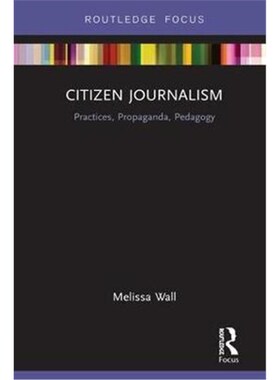 按需印刷不退不换Citizen Journalism:Practices, Propaganda, Pedagogy[9781138483156]