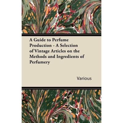 预订A Guide to Perfume Production - A Selection of Vintage Articles on the Methods and Ingredients of Pe
