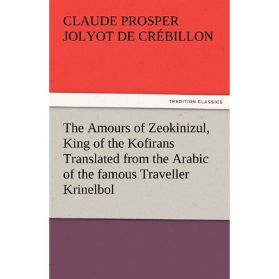 预订不退不换The Amours of Zeokinizul, King of the Kofirans Translated from the Arabic of the Famous Traveller Kr
