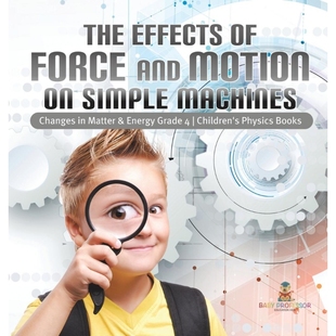 预订The Effects of Force and Motion on Simple Machines | Changes in Matter & Energy Grade 4 | Children's