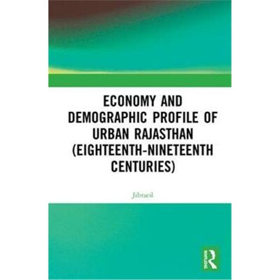 按需印刷Economy and Demographic Profile of Urban Rajasthan (Eighteenth-Nineteenth Centuries)[9781138598201]