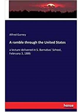 按需印刷不退不换A ramble through the United States:a lecture delivered in S. Barnabas' School, February 3, 1886[97837447