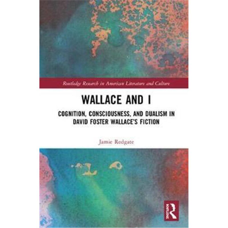 按需印刷不退不换Wallace and I:Cognition, Consciousness, and Dualism in David Foster Wallace's Fiction[9781138354470]