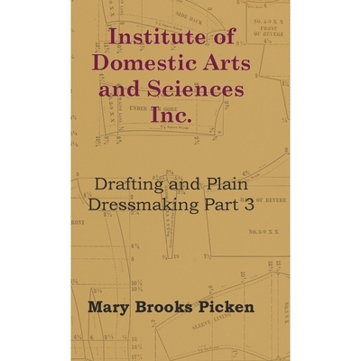 按需印刷Institute Of Domestic Arts And Sciences - Drafting And Plain Dressmaking - Part 3[9781446510940]