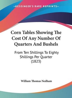 按需印刷Corn Tables Showing The Cost Of Any Number Of Quarters And Bushels[9781120182852]